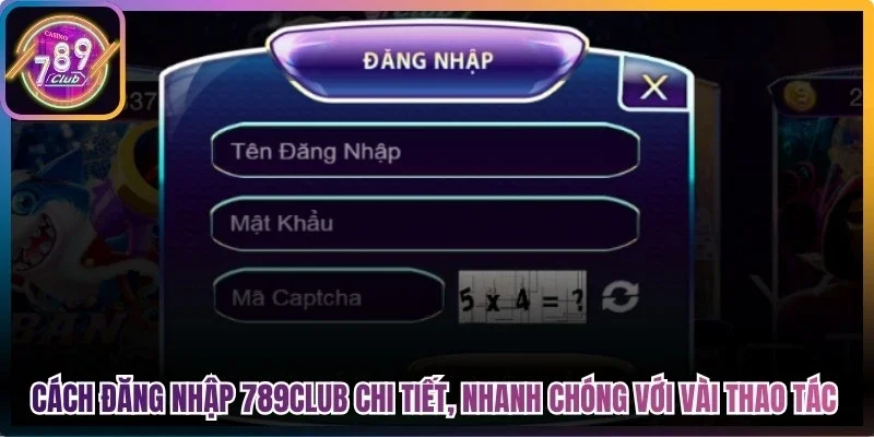 Cách đăng nhập 789Club chi tiết, nhanh chóng với vài thao tác
