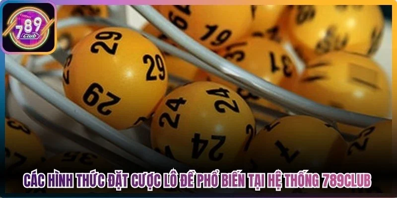 Các hình thức đặt cược lô đề phổ biến tại hệ thống 789club
