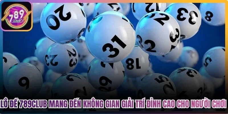 Lô đề 789club mang đến không gian giải trí đỉnh cao cho người chơi