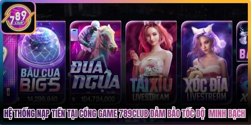 Hệ thống nạp tiền tại cổng game 789Club đảm bảo tốc độ và sự minh bạch
