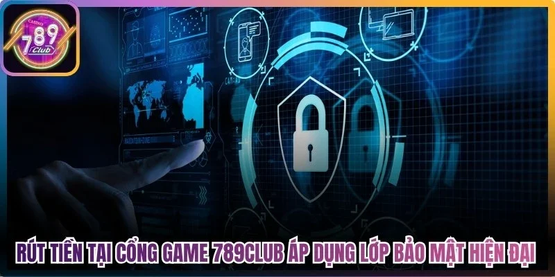 Rút tiền tại cổng game 789Club áp dụng nhiều lớp bảo mật hiện đại, tối ưu