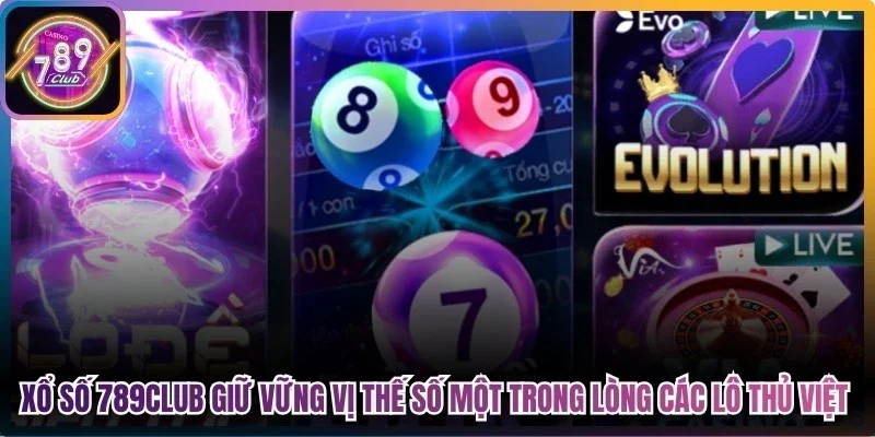 Xổ số 789Club giữ vững vị thế số một trong lòng các lô thủ Việt